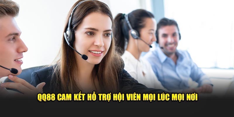 QQ88 cam kết hỗ trợ hội viên mọi lúc mọi nơi