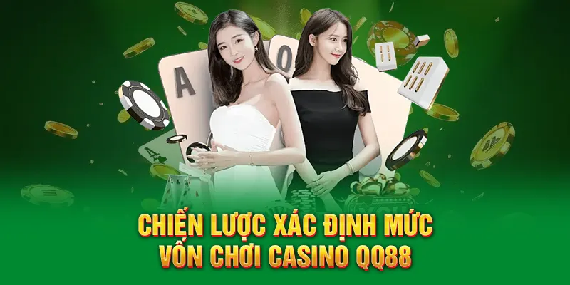 Chiến lược xác định mức vốn chơi casino QQ88