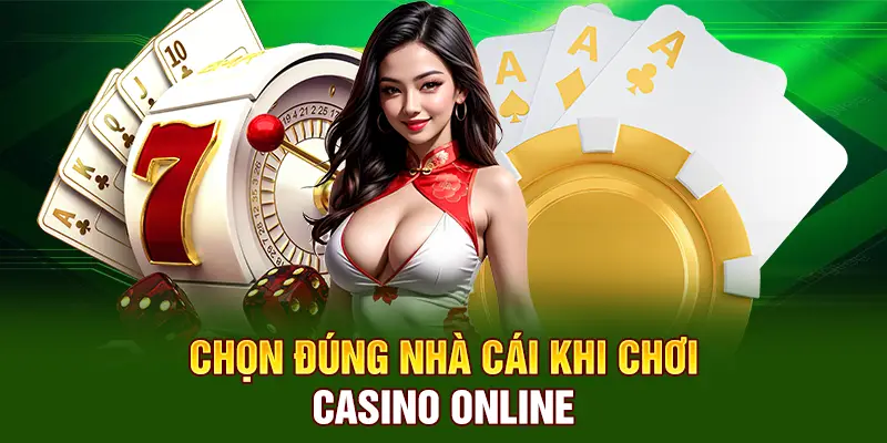 Chọn đúng nhà cái khi chơi casino online